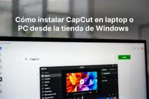 Cómo instalar CapCut en laptop o PC desde la tienda de Windows